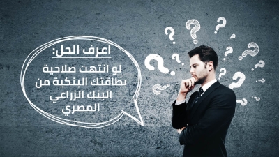 اعرف الحل: لو انتهت صلاحية بطاقتك البنكية من البنك الزراعي المصري