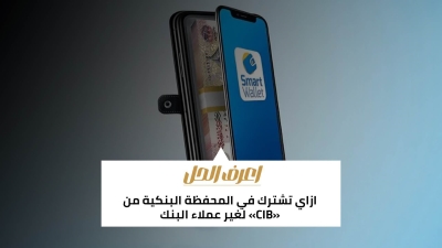 اعرف الحل: ازاي تشترك في المحفظة البنكية من «CIB» لغير عملاء البنك