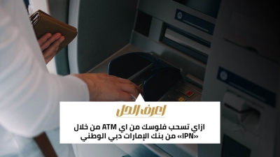 اعرف الحل: ازاي تسحب فلوسك من أي ATM من خلال «IPN» من بنك الإمارات دبي الوطني