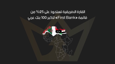 القارة الافريقية تستحوذ على 25% من قائمة «First Bank» لأكبر 100 بنك عربي