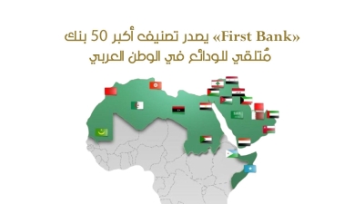 تصنيف «First Bank» لأكبر 50 بنكًا مُتلقيًا للودائع في الوطن العربي