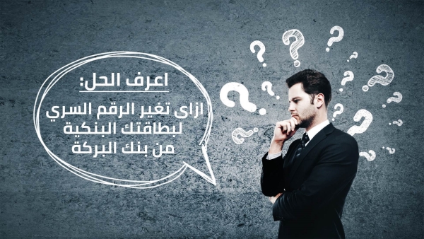 اعرف الحل: ازاى تغير الرقم السري الخاص ببطاقتك البنكية من بنك البركة