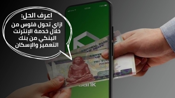 اعرف الحل: ازاي تحول فلوس من خلال خدمة الإنترنت البنكي من بنك التعمير والإسكان
