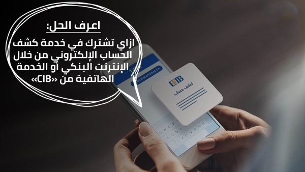 اعرف الحل: ازاي تشترك في خدمة كشف الحساب الإلكتروني من خلال الإنترنت البنكي أو الخدمة الهاتفية من «CIB»