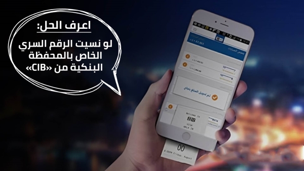 اعرف الحل: لو نسيت الرقم السري الخاص بالمحفظة البنكية من «CIB»