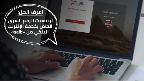 اعرف الحل: لو نسيت الرقم السري الخاص بخدمة الإنترنت البنكي من «saib»