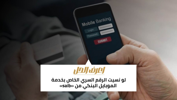 اعرف الحل: لو نسيت الرقم السري الخاص بخدمة الموبايل البنكي من «saib»