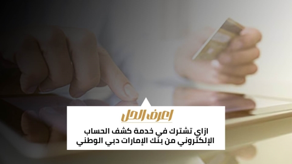 اعرف الحل: ازاي تشترك في خدمة كشف الحساب الإلكتروني من بنك الإمارات دبي الوطني