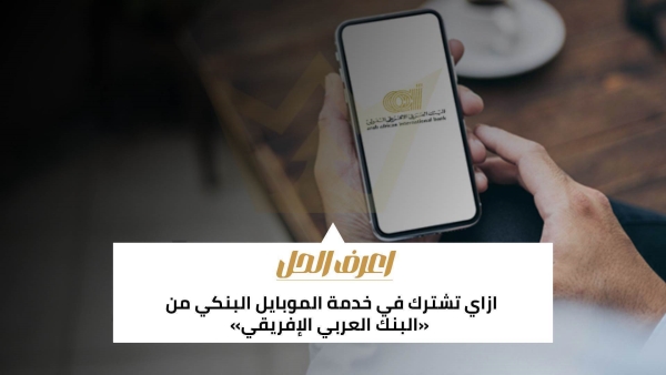 اعرف الحل: ازاي تشترك في خدمة الموبايل البنكي من البنك العربي الإفريقي