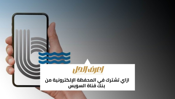 اعرف الحل: ازاي تشترك في المحفظة الإلكترونية من بنك قناة السويس 