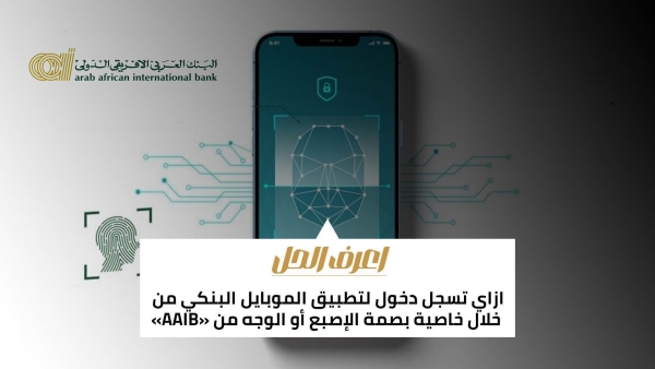 اعرف الحل: ازاي تسجل دخول للموبايل البنكي من خلال خاصية بصمة الإصبع أو الوجه من «AAIB»