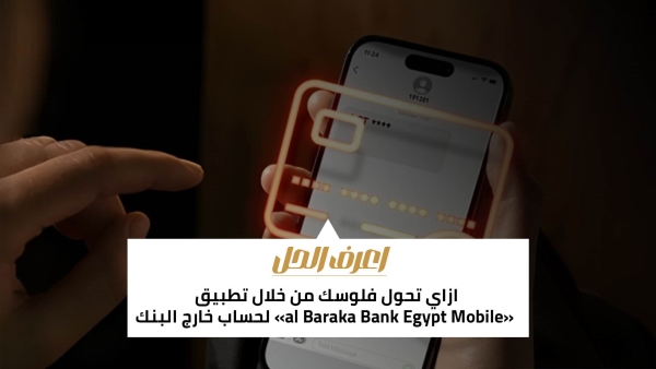 اعرف الحل: ازاي تحول فلوسك من خلال تطبيق «al Baraka Bank Egypt Mobile» لحساب خارج البنك