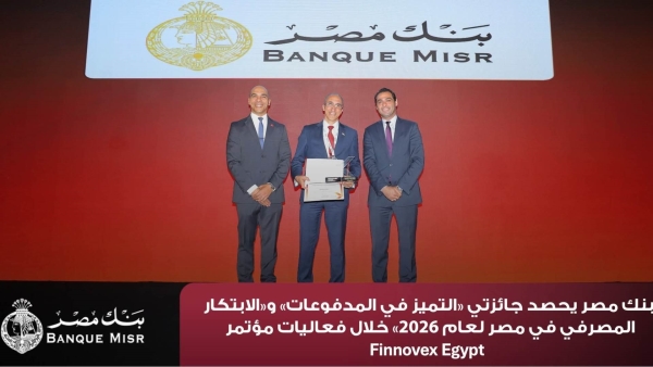 بنك مصر يحصد جائزتي «التميز في المدفوعات» و«الابتكار المصرفي في مصر لعام 2026» خلال فعاليات مؤتمر «Finnovex Egypt»